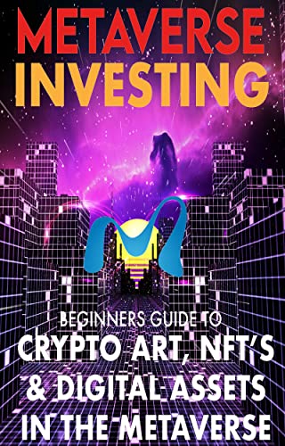 Metaverse Investing Beginners Guide To Crypto Art, NFT’s, & Digital Assets in the Metaverse