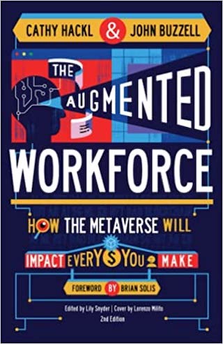 The Augmented Workforce: How the Metaverse Will Impact Every Dollar you Make by Cathy Hackl and John Buzzell.
